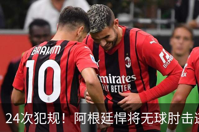 24次犯规！阿根廷悍将无球肘击逃红+爆发冲突，世界杯3大纪录刷新